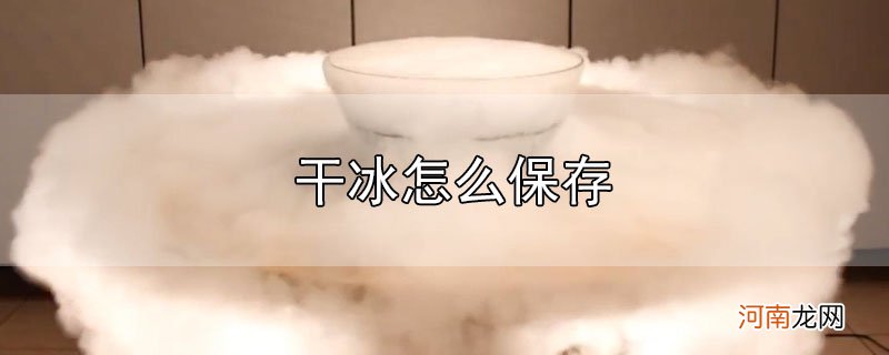 干冰怎么保存优质