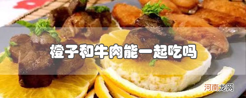 橙子和牛肉能一起吃吗优质