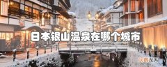 日本银山温泉在哪个城市优质
