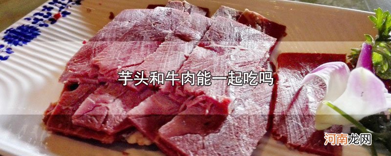 芋头和牛肉能一起吃吗优质