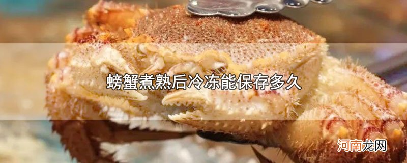 螃蟹煮熟后冷冻能保存多久优质