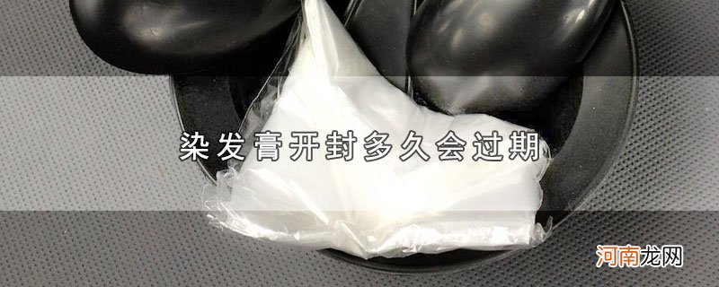 染发膏开封多久会过期优质