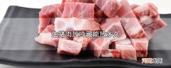 生猪肉放冷藏能放多久优质