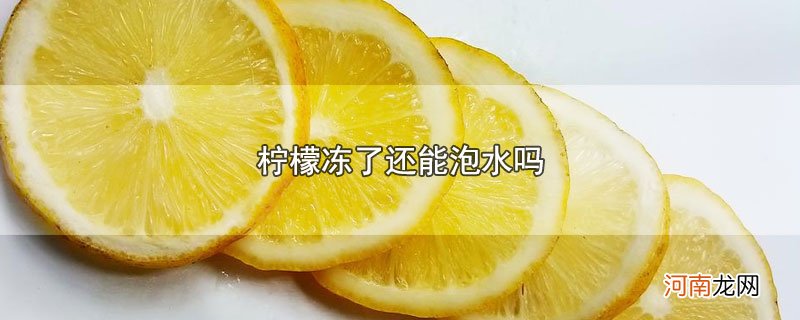 柠檬冻了还能泡水吗优质