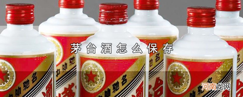 茅台酒怎么保存优质