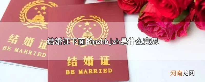 结婚证下面的mzhbjzh是什么意思优质