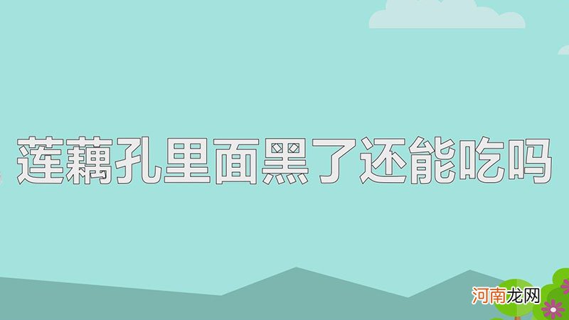 莲藕孔里面黑了还能吃吗优质