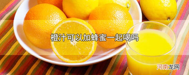 橙汁可以加蜂蜜一起喝吗优质