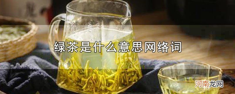 绿茶是什么意思网络词优质