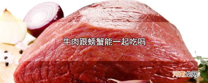 牛肉跟螃蟹能一起吃吗优质