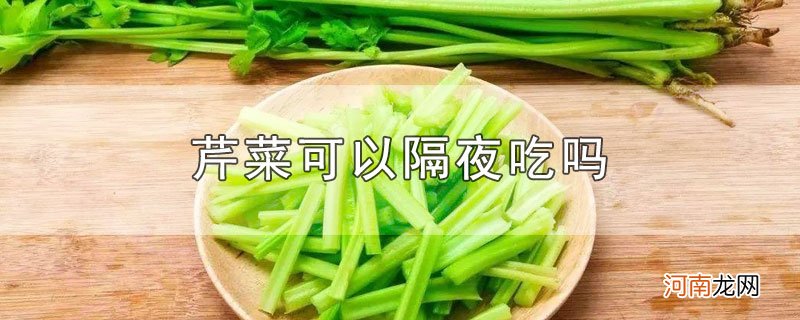 芹菜可以隔夜吃吗优质