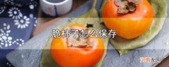 脆柿子怎么保存优质