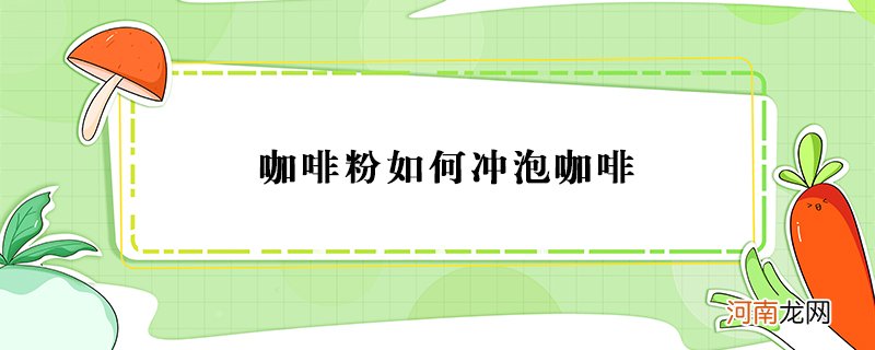 咖啡粉怎么冲泡咖啡？咖啡粉冲泡咖啡的方法