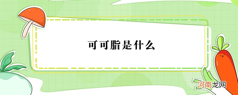 可可脂是什么，可可脂里面有什么成分？