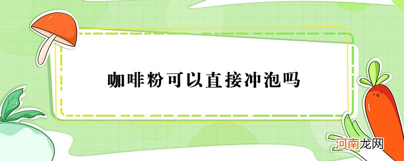 咖啡粉怎么泡？咖啡粉可以直接冲泡吗？