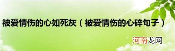 被爱情伤的心碎句子 被爱情伤的心如死灰