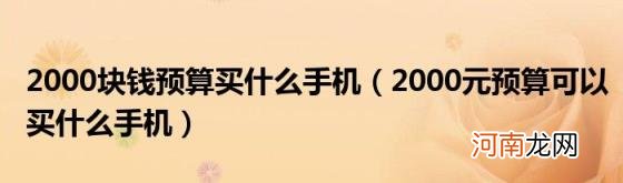 2000元预算可以买什么手机 2000块钱预算买什么手机