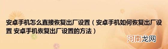 安卓手机如何恢复出厂设置安卓手机恢复出厂设置的方法 安卓手机怎么直接恢复出厂设置