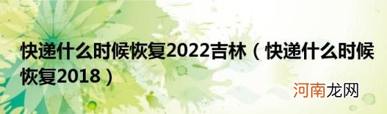 快递什么时候恢复2018 快递什么时候恢复2022吉林