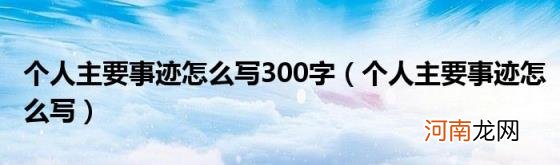 个人主要事迹怎么写 个人主要事迹怎么写300字