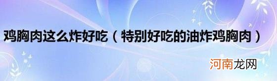 特别好吃的油炸鸡胸肉 鸡胸肉这么炸好吃