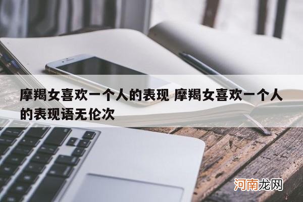 摩羯女喜欢一个人的表现 摩羯女喜欢一个人的表现语无伦次