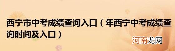 年西宁中考成绩查询时间及入口 西宁市中考成绩查询入口