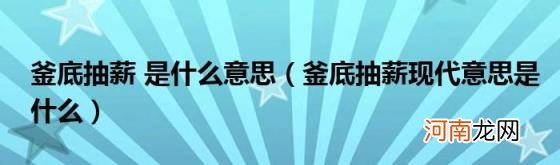 釜底抽薪现代意思是什么 釜底抽薪是什么意思