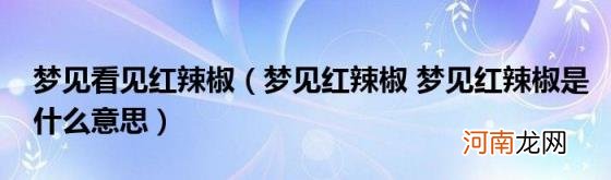 梦见红辣椒梦见红辣椒是什么意思 梦见看见红辣椒