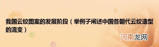 举例子阐述中国各朝代云纹造型的流变 我国云纹图案的发展阶段