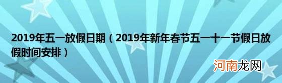 2019年新年春节五一十一节假日放假时间安排 2019年五一放假日期