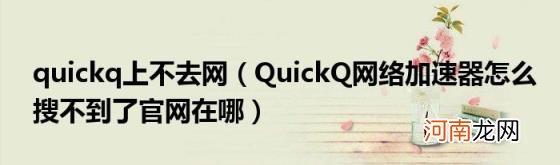 QuickQ网络加速器怎么搜不到了官网在哪 quickq上不去网