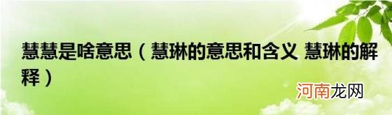 慧琳的意思和含义慧琳的解释 慧慧是啥意思