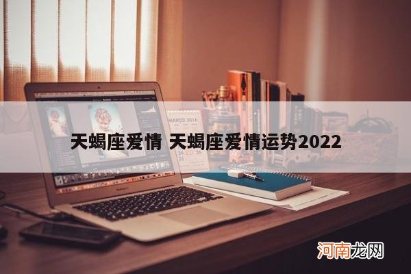 天蝎座爱情 天蝎座爱情运势2022