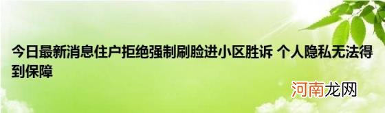 今日最新消息住户拒绝强制刷脸进小区胜诉个人隐私无法得到保障