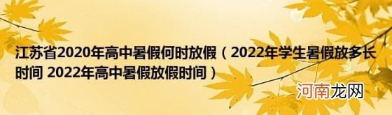 2022年学生暑假放多长时间2022年高中暑假放假时间 江苏省2020年高中暑假何时放假