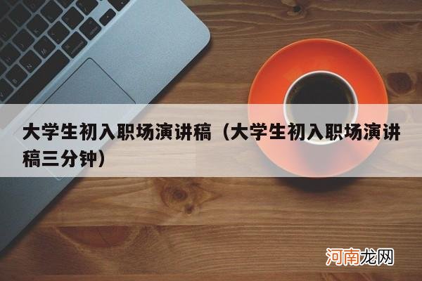 大学生初入职场演讲稿三分钟 大学生初入职场演讲稿