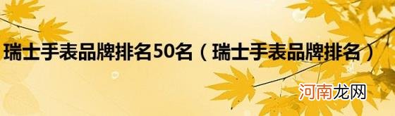 瑞士手表品牌排名 瑞士手表品牌排名50名