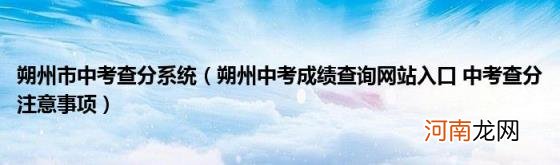 朔州中考成绩查询网站入口中考查分注意事项 朔州市中考查分系统