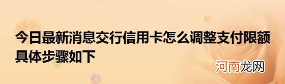 今日最新消息交行信用卡怎么调整支付限额具体步骤如下