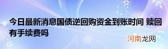 今日最新消息国债逆回购资金到账时间赎回有手续费吗