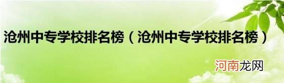 沧州中专学校排名榜 沧州中专学校排名榜