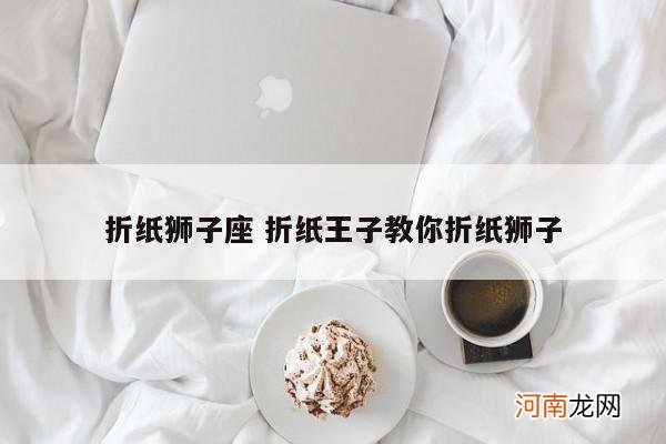 折纸狮子座 折纸王子教你折纸狮子