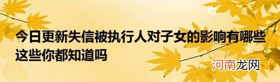 今日更新失信被执行人对子女的影响有哪些这些你都知道吗