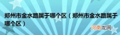 郑州市金水路属于哪个区 郑州市金水路属于哪个区