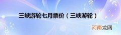 三峡游轮 三峡游轮七月票价