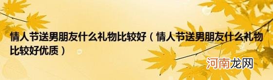 情人节送男朋友什么礼物比较好优质 情人节送男朋友什么礼物比较好