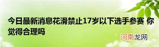 今日最新消息花滑禁止17岁以下选手参赛你觉得合理吗