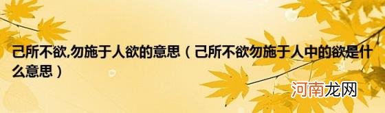 己所不欲勿施于人中的欲是什么意思 勿施于人欲的意思(己所不欲)