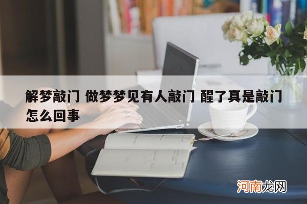 解梦敲门 做梦梦见有人敲门 醒了真是敲门怎么回事